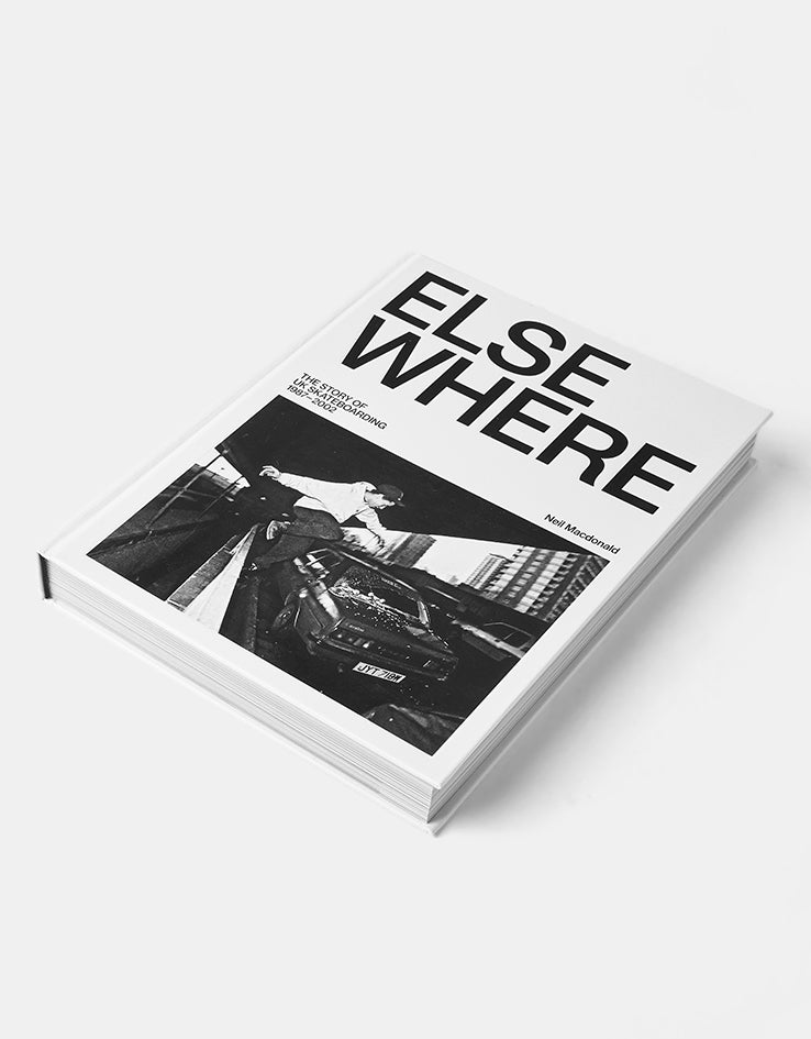 Elsewhere: The Story Of UK Skateboarding 1987-2002 by Neil Macdonald